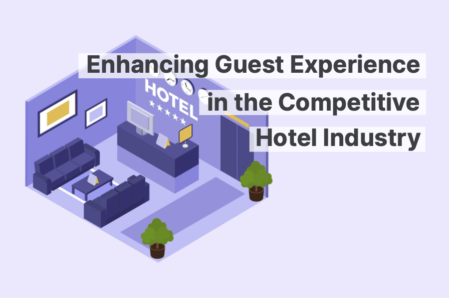 Enhancing Guest Experience in the Competitive Hospitality Industry A
